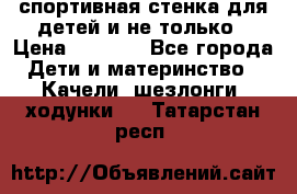спортивная стенка для детей и не только › Цена ­ 5 000 - Все города Дети и материнство » Качели, шезлонги, ходунки   . Татарстан респ.